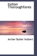 Indian Thoroughfares di Archer Butler Hulbert edito da Bibliolife