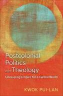 Postcolonial Politics and Theology: Unraveling Empire for a Global World di Kwok Pui-Lan edito da WESTMINSTER PR