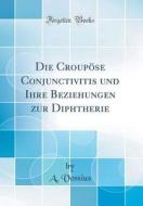 Die Croupse Conjunctivitis Und Ihre Beziehungen Zur Diphtherie (Classic Reprint) di A. Vossius edito da Forgotten Books