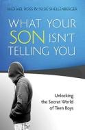 What Your Son Isn't Telling You: Unlocking the Secret World of Teen Boys di Michael Ross, Susie Shellenberger edito da BETHANY HOUSE PUBL