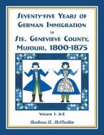 Seventy-Five Years of German Immigration to Ste. Genevieve County, Missouri di Barbara A. McClurkin edito da Heritage Books