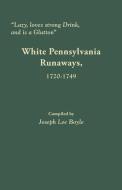 "lazy, Loves Strong Drink, and Is a Glutton": White Pennsylvania Runaways, 1720-1749 di Joseph Lee Boyle edito da BENTLEY ENTERPRISES