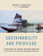 Sustainability And Privilege di Gabriel A Arboleda edito da University Of Virginia Press