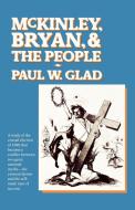 McKinley, Bryan and the People di Paul W. Glad edito da Ivan R. Dee Publisher