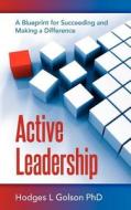 Active Leadership: A Blueprint for Succeeding and Making a Difference di Hodges L. Golson Phd edito da H Lloyd Publishing