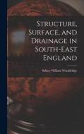 Structure, Surface, and Drainage in South-east England di Sidney William Wooldridge edito da LIGHTNING SOURCE INC