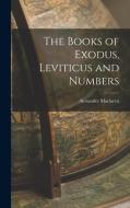 The Books of Exodus, Leviticus and Numbers di Alexander Maclaren edito da LEGARE STREET PR