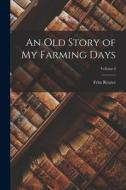 An Old Story of My Farming Days; Volume I di Fritz Reuter edito da LEGARE STREET PR