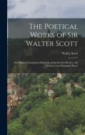 The Poetical Works of Sir Walter Scott: First Series, Containing Minstrelsy of the Scottish Border; Sir Tristrem; and Dramatic Pieces di Walter Scott edito da LEGARE STREET PR