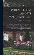Philadelphia and Its Manufactures: A Hand-Book Exhibiting the Development, Variety, and Statistics of the Manufacturing Industry of Philadelphia in 18 di Edwin Troxell Freedley edito da LEGARE STREET PR