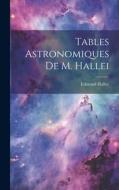 Tables Astronomiques De M. Hallei di Edmond Halley edito da LEGARE STREET PR
