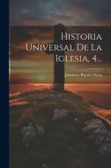 Historia Universal De La Iglesia, 4... di Johannes Baptist Alzog edito da LEGARE STREET PR