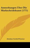 Anmerkungen Uber Die Markscheidekunst (1775) di Abraham Gotthelf Kastner edito da Kessinger Publishing