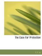 The Case For Protection di E E W edito da Bibliolife