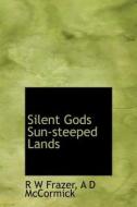 Silent Gods Sun-steeped Lands di R W Frazer edito da Bibliolife