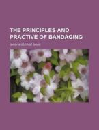 The Principles and Practive of Bandaging di Gwilym George Davis edito da Rarebooksclub.com