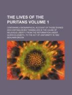 The Lives of the Puritans Volume 1; Containing a Biographical Account of Those Divines Who Distinguished Themselves in the Cause of Religious Liberty, di Benjamin Brook edito da Rarebooksclub.com