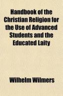 Handbook Of The Christian Religion For T di Wilhelm Wilmers edito da General Books