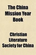 The China Mission Year Book di Christian Literature Society for China edito da General Books
