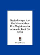 Beobachtungen Aus Der Menschlichen Und Vergleichenden Anatomie, Book 6-9 (1886) di Wenzel Gruber edito da Kessinger Publishing
