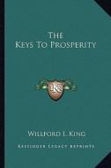 The Keys to Prosperity di Willford Isbell King edito da Kessinger Publishing