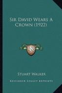 Sir David Wears a Crown (1922) di Stuart Walker edito da Kessinger Publishing