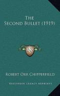 The Second Bullet (1919) di Robert Orr Chipperfield edito da Kessinger Publishing
