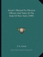 Jewett's Manual for Election Officers and Voters in the State of New York (1899) di F. G. Jewett edito da Kessinger Publishing