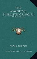 The Almighty's Everlasting Circles: An Essay (1856) di Henry Jeffreys edito da Kessinger Publishing