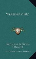 Wrazenia (1902) di Kazimierz Przerwa-Tetmajer edito da Kessinger Publishing