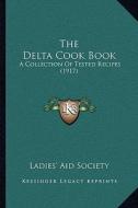 The Delta Cook Book: A Collection of Tested Recipes (1917) di Ladies' Aid Society edito da Kessinger Publishing