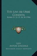 Titi Livi AB Urbe Condita: Books 21, 22, 23, 24, 30 (1904) di Livy edito da Kessinger Publishing