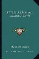Lettres a Mon Ami Jacques (1849) di Maurice Block edito da Kessinger Publishing
