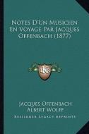 Notes D'Un Musicien En Voyage Par Jacques Offenbach (1877) di Jacques Offenbach, Albert Wolff edito da Kessinger Publishing