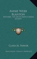 Annie Webb Blanton: Founder, the Delta Kappa Gamma Society di Clara M. Parker edito da Kessinger Publishing