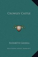 Crowley Castle di Elizabeth Cleghorn Gaskell edito da Kessinger Publishing
