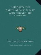 Integrity the Safeguard of Public and Private Life: A Sermon (1857) a Sermon (1857) di William Seymour Tyler edito da Kessinger Publishing