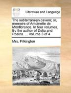 The Subterranean Cavern; Or, Memoirs Of Antoinette De Monflorance. In Four Volumes. By The Author Of Delia And Rosina. ... Volume 3 Of 4 di Mrs Pilkington edito da Gale Ecco, Print Editions
