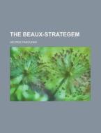 The Beaux-Strategem di George Farquhar edito da Rarebooksclub.com
