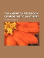 The American Text-Book of Prosthetic Dentistry di Charles James Essig edito da Rarebooksclub.com