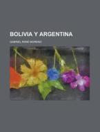 Bolivia Y Argentina di Gabriel Ren Moreno edito da General Books Llc