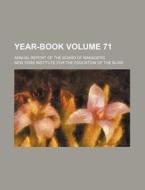 Year-Book Volume 71; Annual Report of the Board of Managers di New York Institute for the Blind edito da Rarebooksclub.com