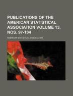Publications of the American Statistical Association Volume 13, Nos. 97-104 di American Statistical Association edito da Rarebooksclub.com