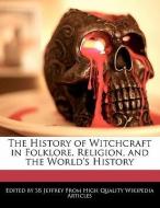 The History of Witchcraft in Folklore, Religion, and the World's History di Sb Jeffrey edito da WEBSTER S DIGITAL SERV S
