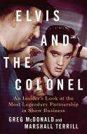 Elvis and the Colonel: An Insider's Look at the Most Legendary Partnership in Show Business di Greg McDonald, Marshall Terrill edito da ST MARTINS PR