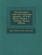 Ormulum, with the Notes and Glossary, of R.M. White Volume 1 di Robert Meadows White, Robert Holt edito da Nabu Press