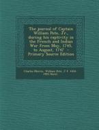 The Journal of Captain William Pote, Jr., During His Captivity in the French and Indian War from May, 1745, to August, 1747 di Charles Morris, William Pote, J. F. 1834-1903 Hurst edito da Nabu Press