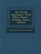 The Forest Sanctuary: With Other Poems di Felicia Dorothea Browne Hemans edito da Nabu Press