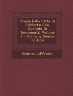 Storia Della Citta Di Barletta: Con Corredo Di Documenti, Volume 1 di Sabino Loffredo edito da Nabu Press