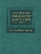 The First Japanese Embassy to the United States of America, Sent to Washington in 1860 as the First of the Series of Embassies Specially Sent Abroad b edito da Nabu Press